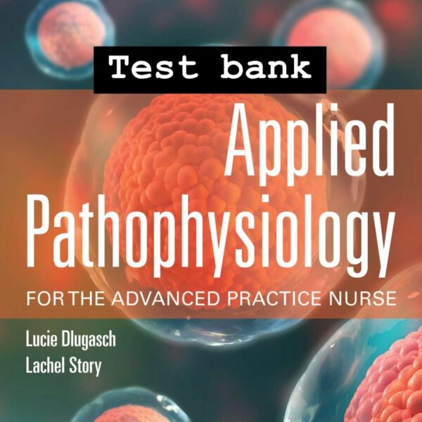 Applied Pathophysiology for the Advanced Practice Nurse, 1st Edition by Dlugasch & Story Test Bank