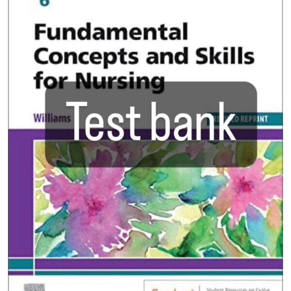 FUNDAMENTAL CONCEPTS AND SKILLS FOR NURSING 6TH EDITION BY WILLIAMS. Test Bank