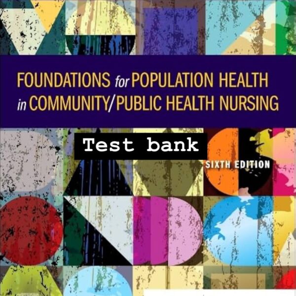Foundations for Population Health in Community/Public Health Nursing, 6th Edition Test Bank